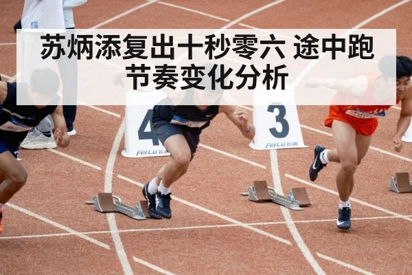 苏炳添复出十秒零六 途中跑节奏变化分析